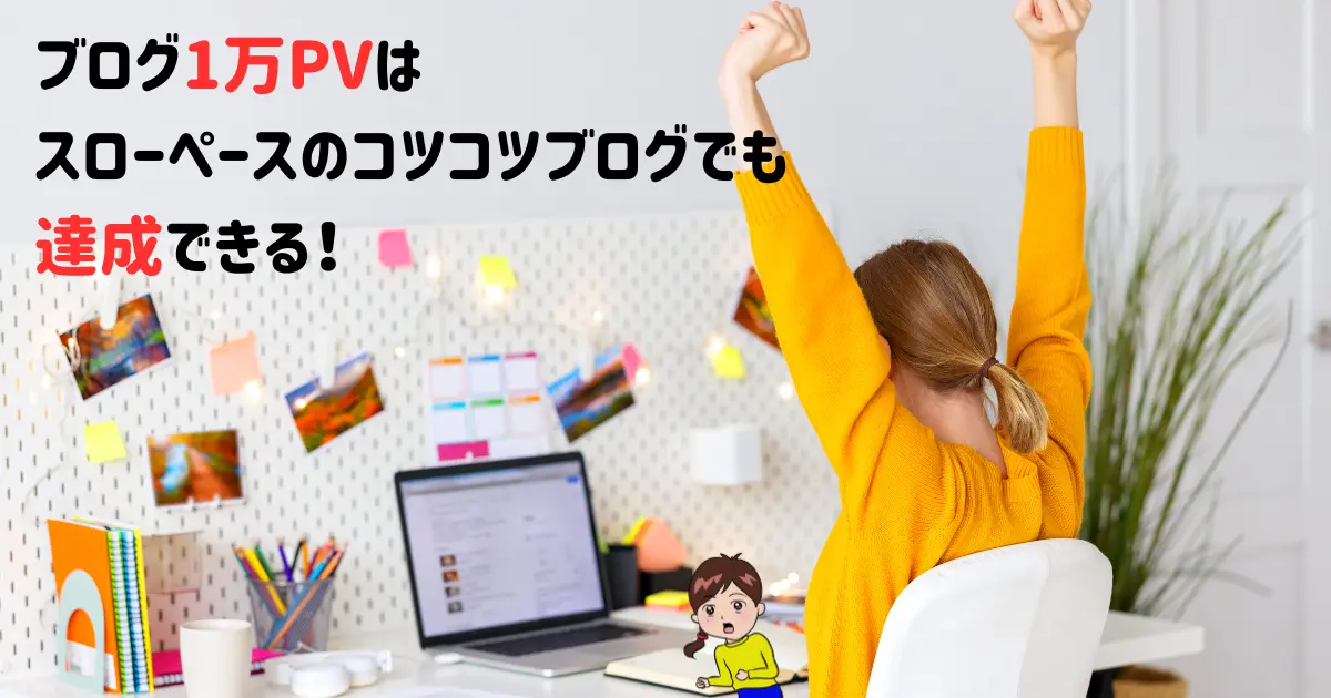 ブログ1万PVは、スローペースのコツコツブログでも達成できる！