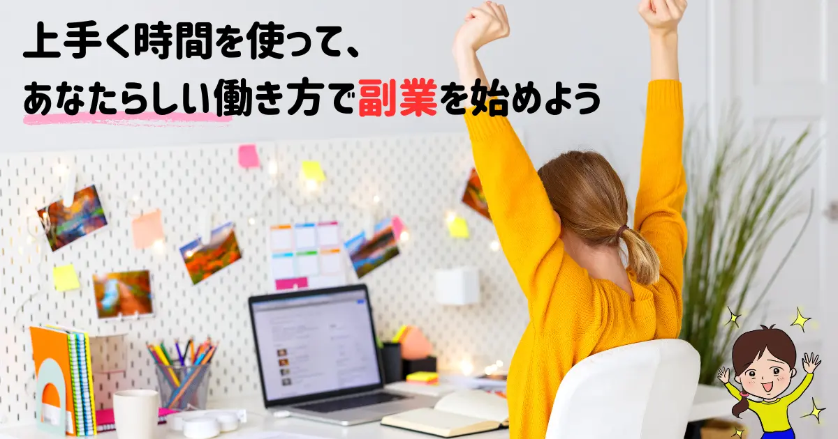 上手く時間を使って、あなたらしい働き方で副業を始めよう