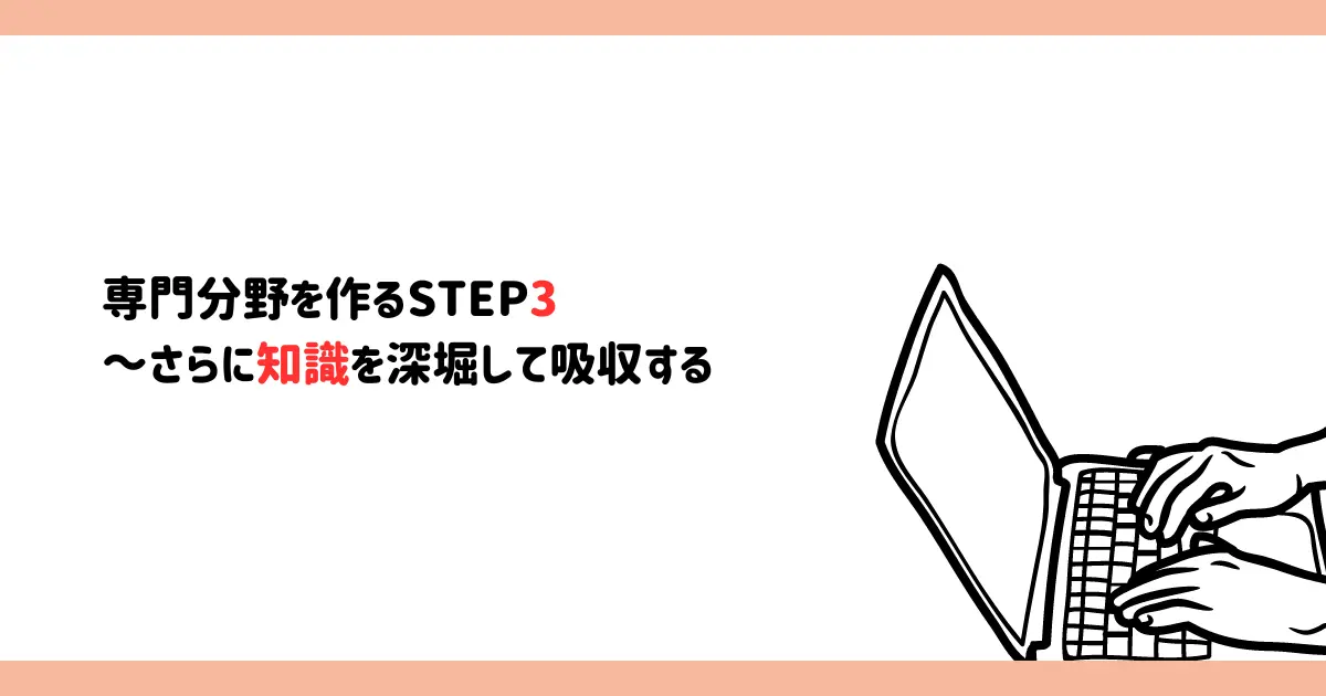 分野が決まったら、さらに知識を深堀して吸収する